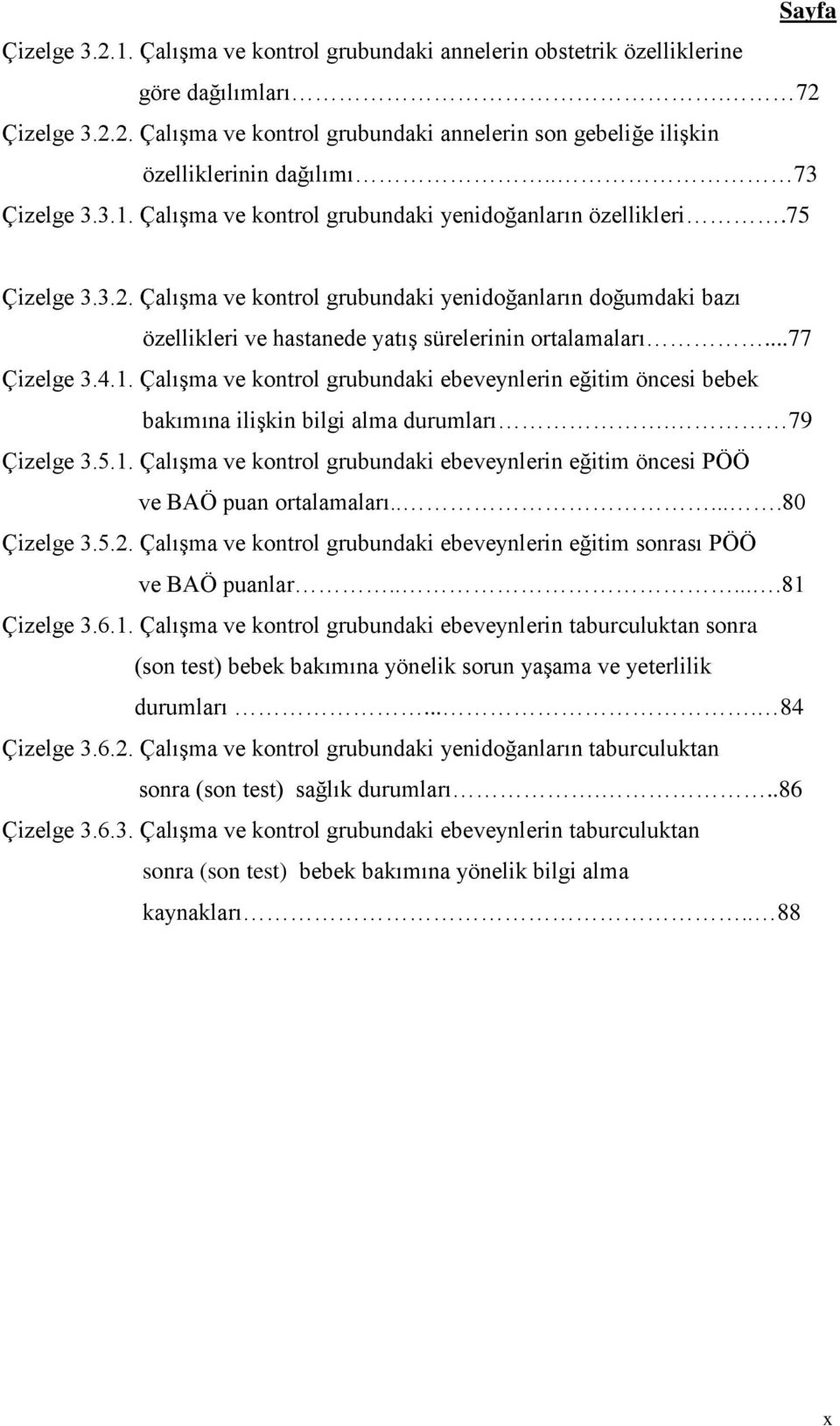 Çalışma ve kontrol grubundaki yenidoğanların doğumdaki bazı özellikleri ve hastanede yatış sürelerinin ortalamaları...77 Çizelge 3.4.1.