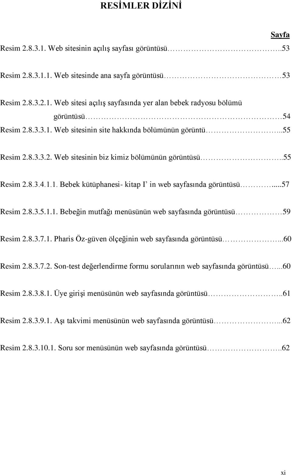 ..57 Resim 2.8.3.5.1.1. Bebeğin mutfağı menüsünün web sayfasında görüntüsü 59 Resim 2.8.3.7.1. Pharis Öz-güven ölçeğinin web sayfasında görüntüsü...60 Resim 2.8.3.7.2. Son-test değerlendirme formu sorularının web sayfasında görüntüsü.