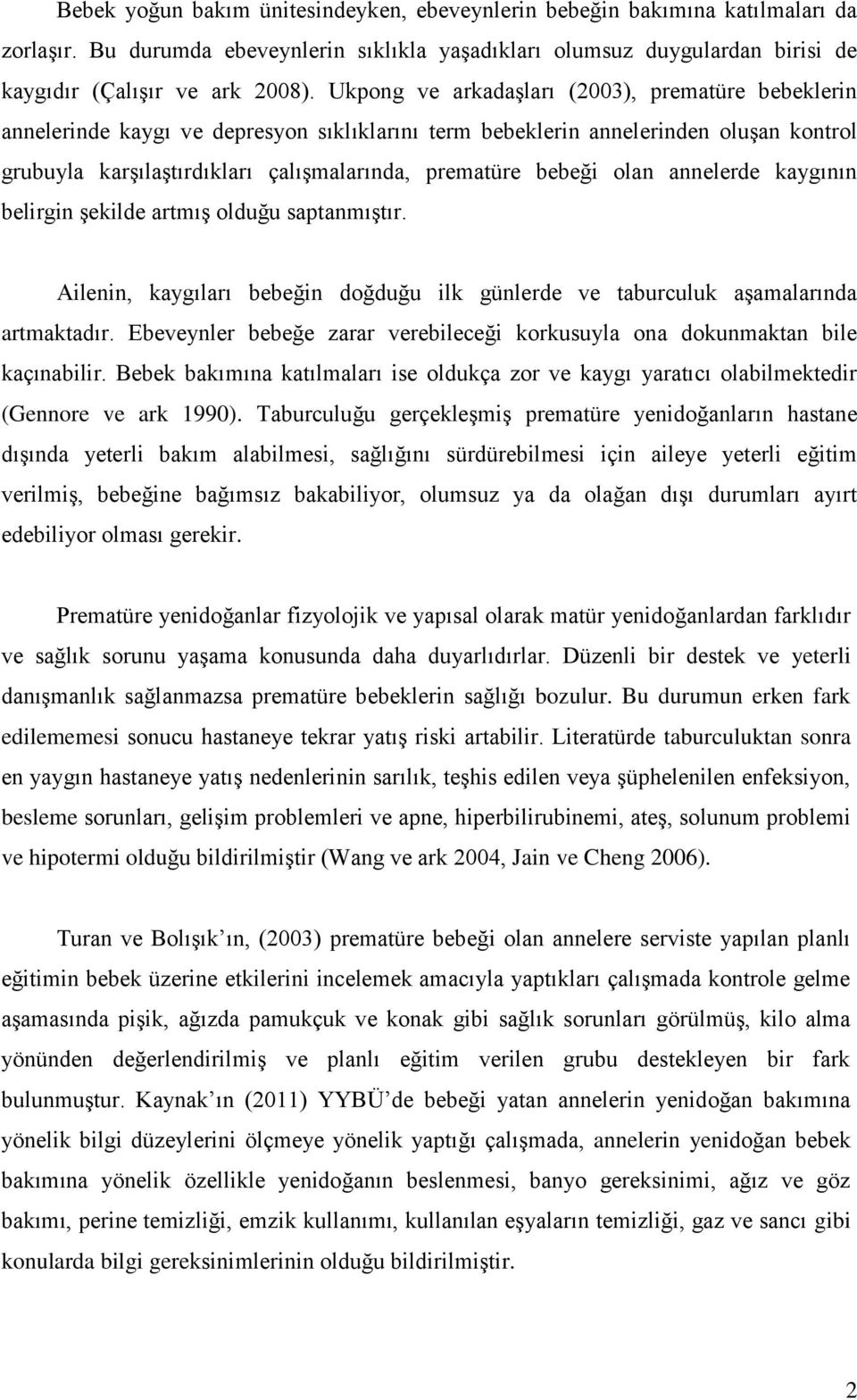 olan annelerde kaygının belirgin şekilde artmış olduğu saptanmıştır. Ailenin, kaygıları bebeğin doğduğu ilk günlerde ve taburculuk aşamalarında artmaktadır.