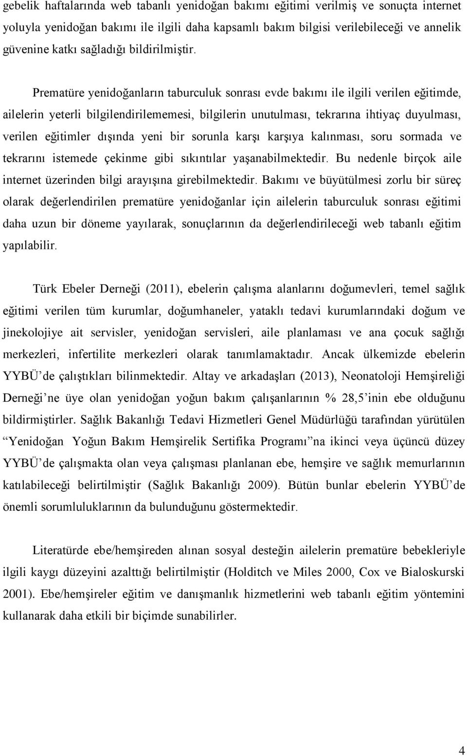 Prematüre yenidoğanların taburculuk sonrası evde bakımı ile ilgili verilen eğitimde, ailelerin yeterli bilgilendirilememesi, bilgilerin unutulması, tekrarına ihtiyaç duyulması, verilen eğitimler