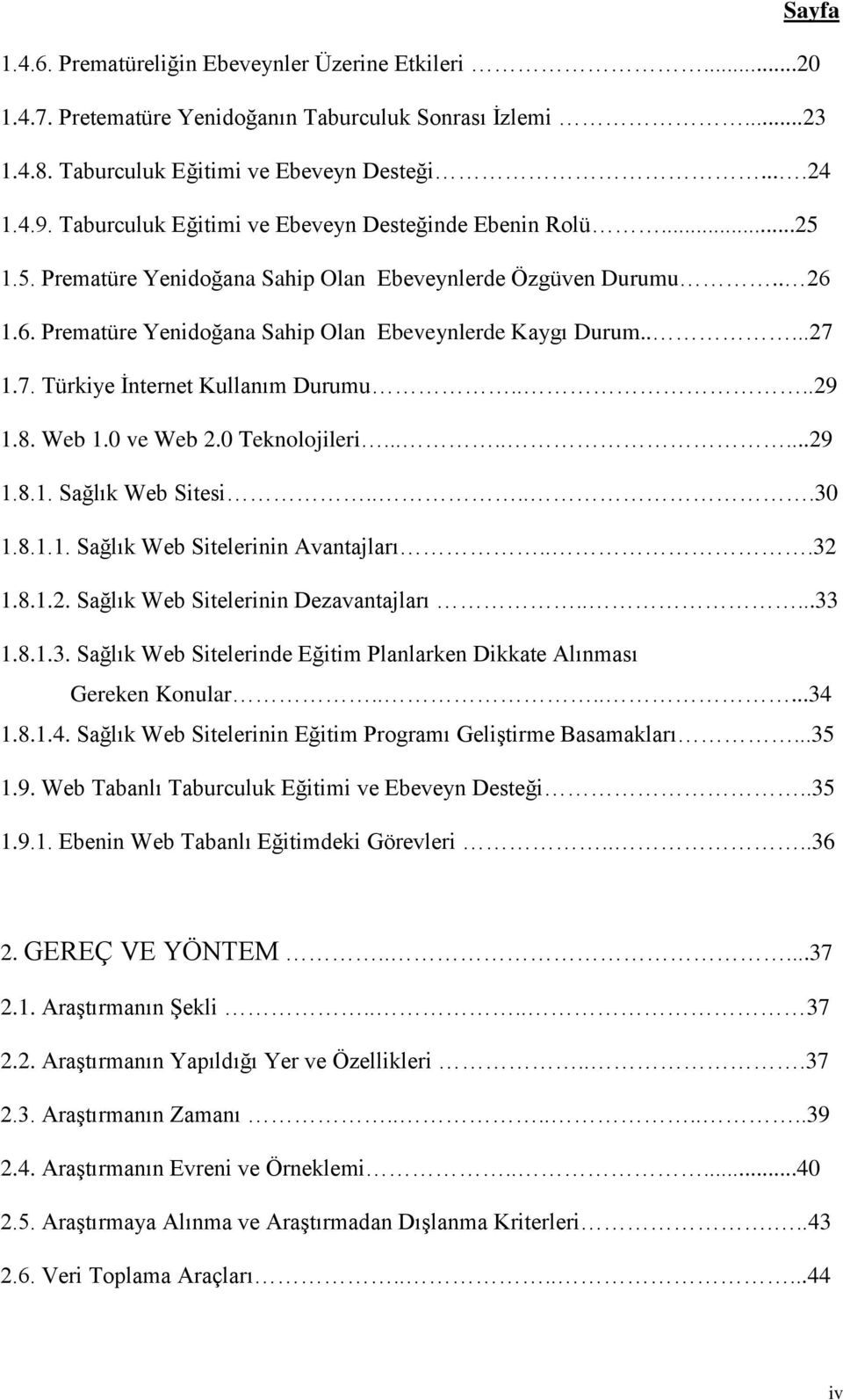 7. Türkiye İnternet Kullanım Durumu....29 1.8. Web 1.0 ve Web 2.0 Teknolojileri........29 1.8.1. Sağlık Web Sitesi.....30 1.8.1.1. Sağlık Web Sitelerinin Avantajları...32 1.8.1.2. Sağlık Web Sitelerinin Dezavantajları.