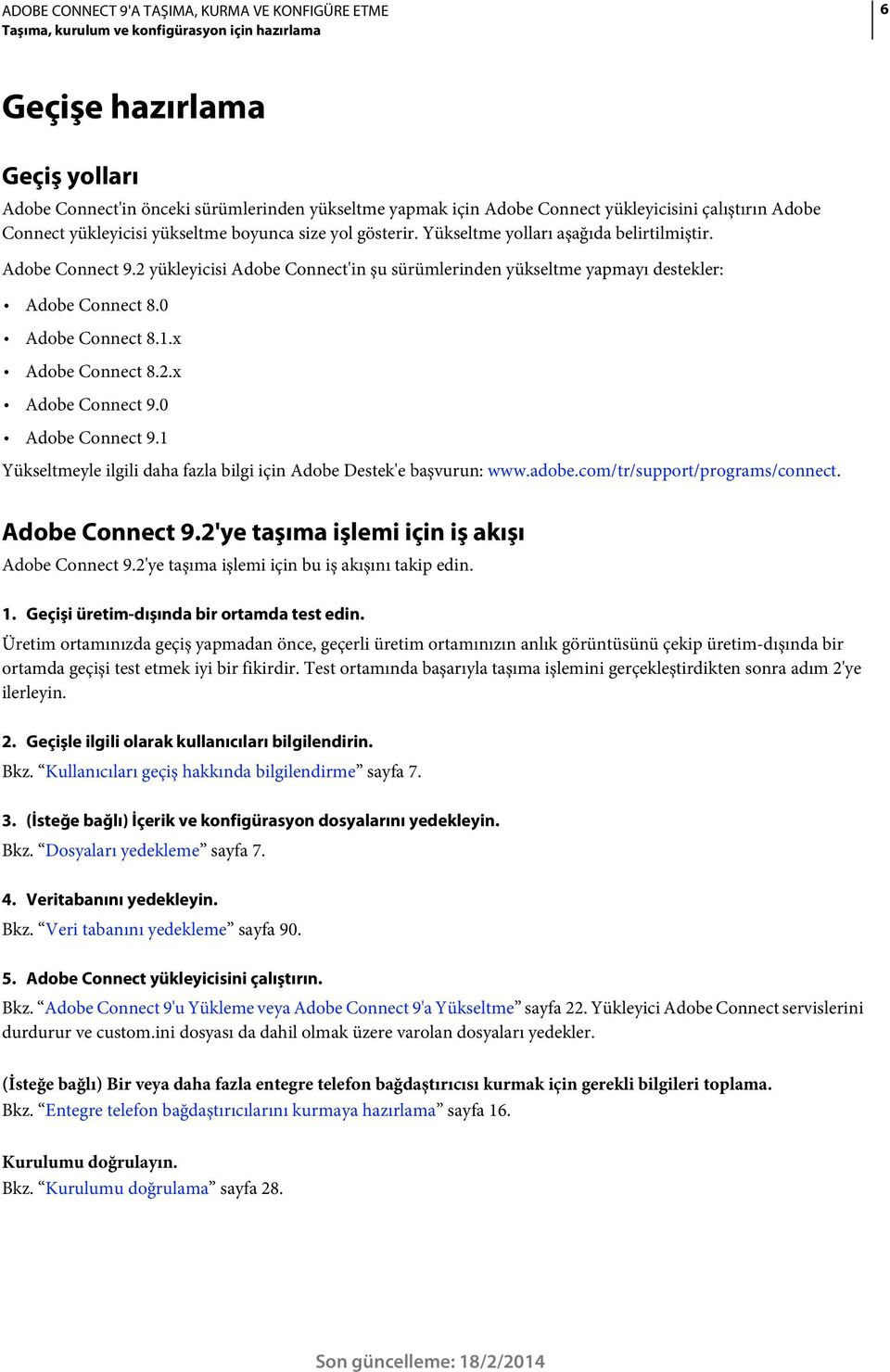 0 Adobe Connect 8.1.x Adobe Connect 8.2.x Adobe Connect 9.0 Adobe Connect 9.1 Yükseltmeyle ilgili daha fazla bilgi için Adobe Destek'e başvurun: www.adobe.com/tr/support/programs/connect.