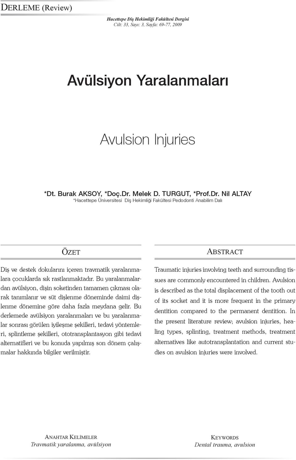 Nil ALTAY *Hacettepe Üniversitesi Diş Hekimliği Fakültesi Pedodonti Anabilim Dalı ÖZET ABSTRACT Diş ve destek dokularını içeren travmatik yaralanmalara çocuklarda sık rastlanmaktadır.