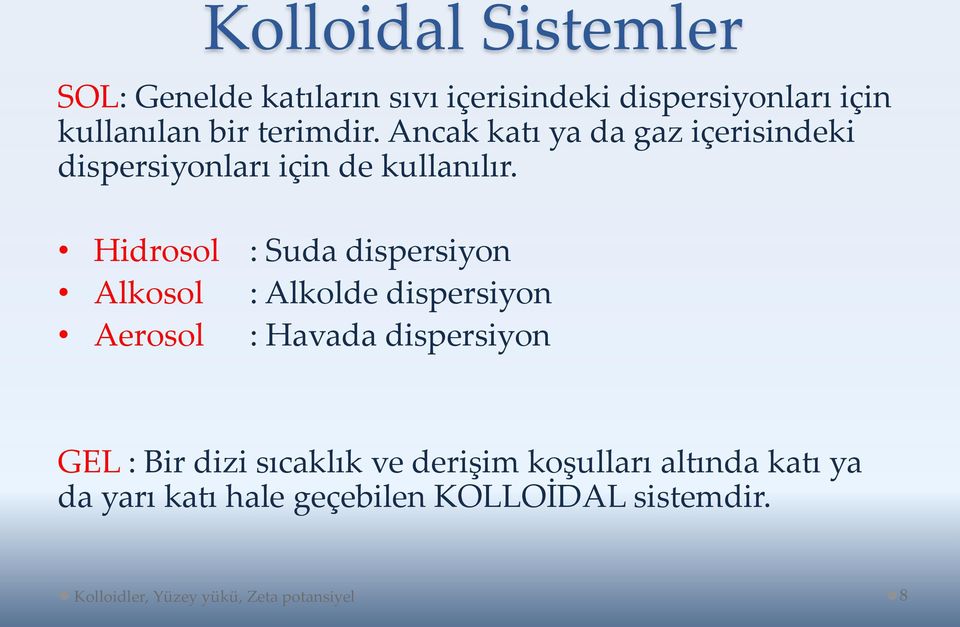 Hidrosol : Suda dispersiyon Alkosol : Alkolde dispersiyon Aerosol : Havada dispersiyon GEL : Bir dizi