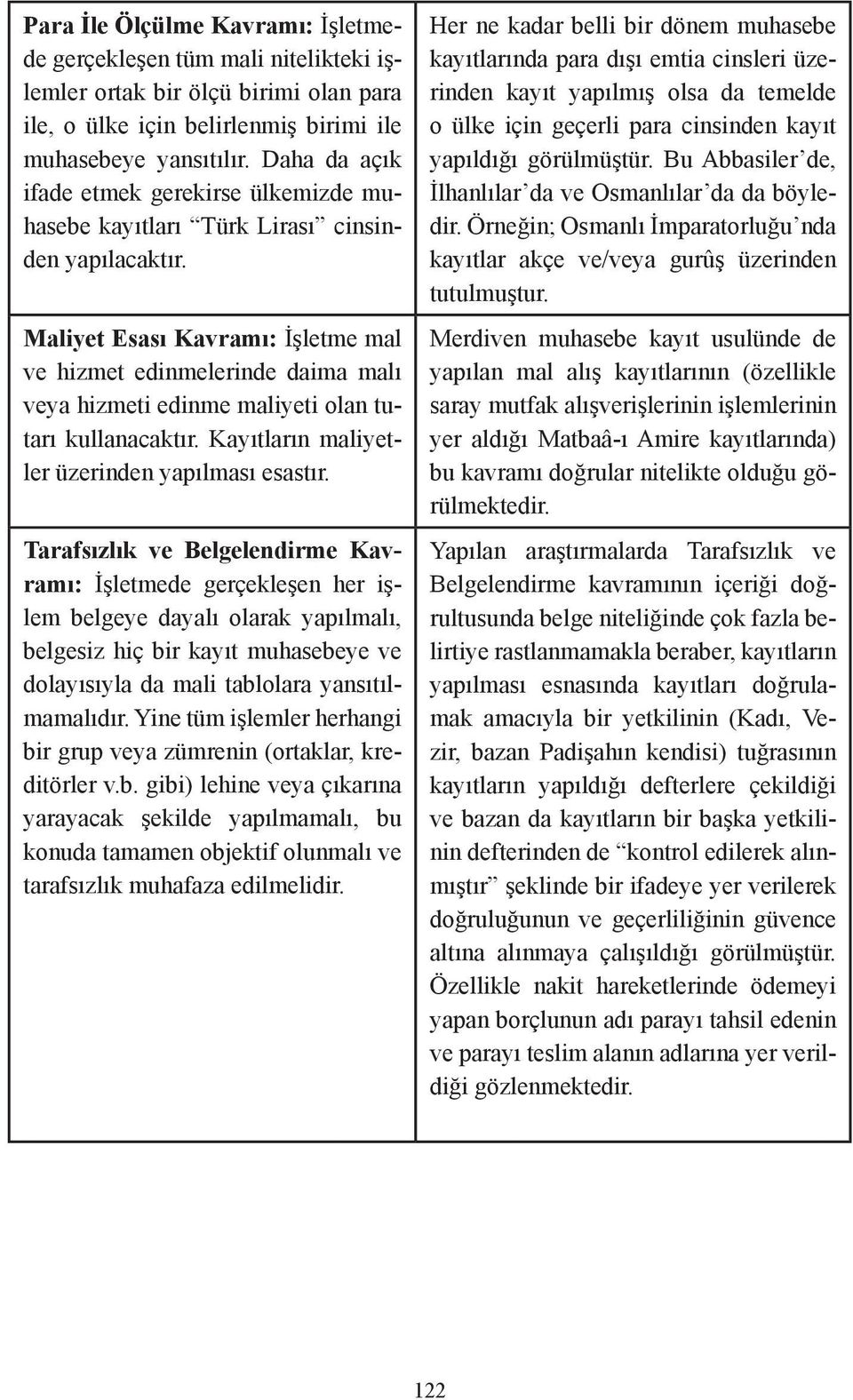 Maliyet Esası Kavramı: İşletme mal ve hizmet edinmelerinde daima malı veya hizmeti edinme maliyeti olan tutarı kullanacaktır. Kayıtların maliyetler üzerinden yapılması esastır.