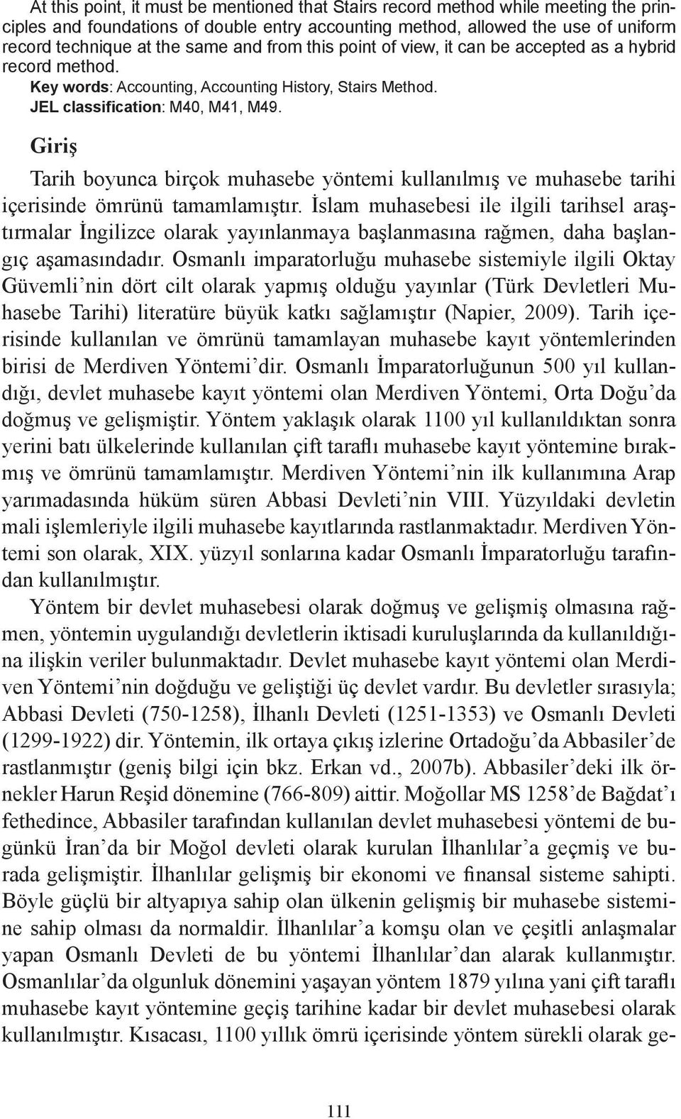 Giriş Tarih boyunca birçok muhasebe yöntemi kullanılmış ve muhasebe tarihi içerisinde ömrünü tamamlamıştır.