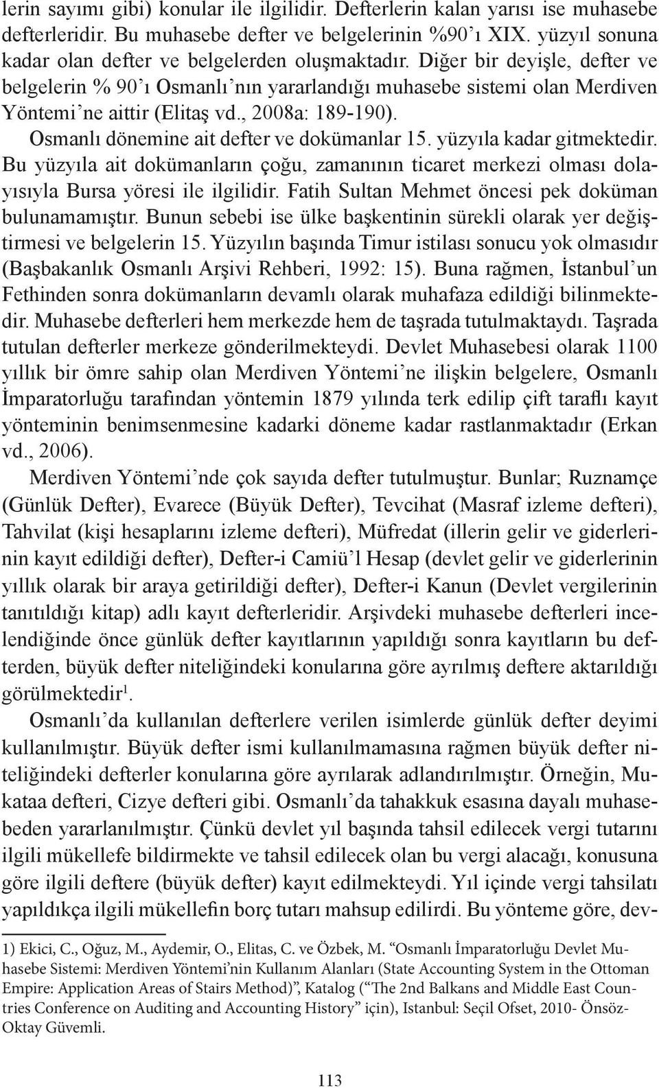 , 2008a: 189-190). Osmanlı dönemine ait defter ve dokümanlar 15. yüzyıla kadar gitmektedir. Bu yüzyıla ait dokümanların çoğu, zamanının ticaret merkezi olması dolayısıyla Bursa yöresi ile ilgilidir.