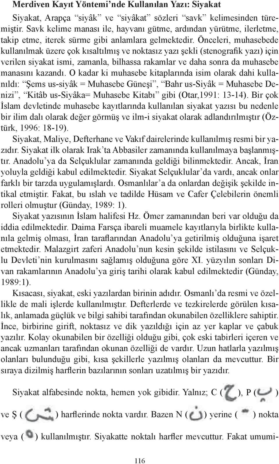 Önceleri, muhasebede kullanılmak üzere çok kısaltılmış ve noktasız yazı şekli (stenografik yazı) için verilen siyakat ismi, zamanla, bilhassa rakamlar ve daha sonra da muhasebe manasını kazandı.