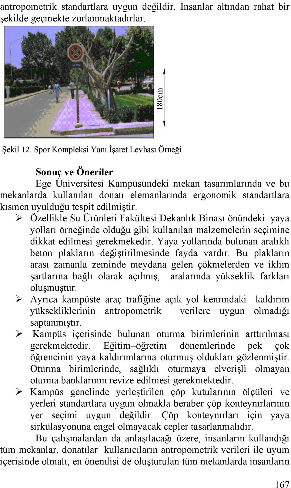 tespit edilmiştir. ¾ Özellikle Su Ürünleri Fakültesi Dekanlık Binası önündeki yaya yolları örneğinde olduğu gibi kullanılan malzemelerin seçimine dikkat edilmesi gerekmekedir.