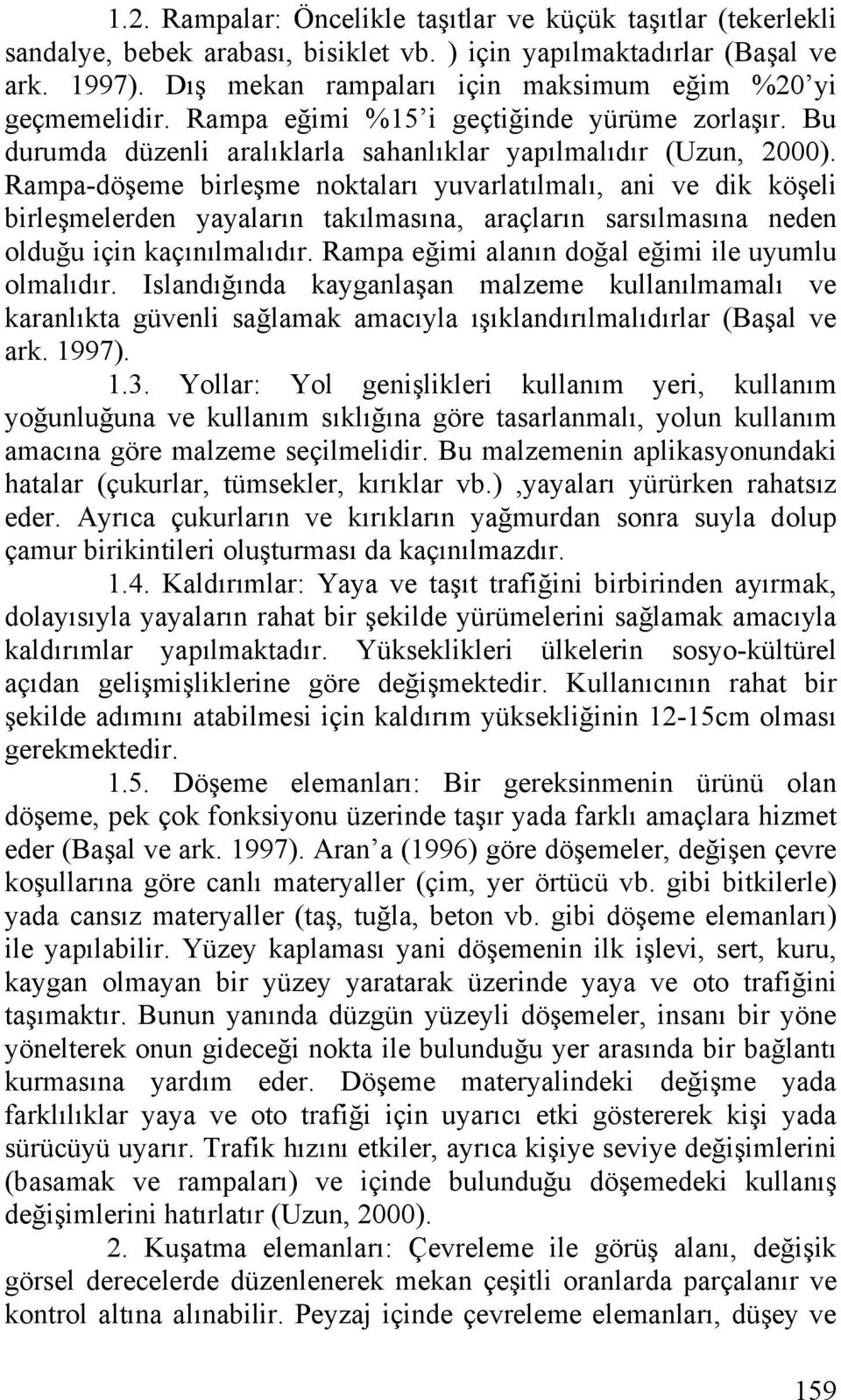 Rampa-döşeme birleşme noktaları yuvarlatılmalı, ani ve dik köşeli birleşmelerden yayaların takılmasına, araçların sarsılmasına neden olduğu için kaçınılmalıdır.