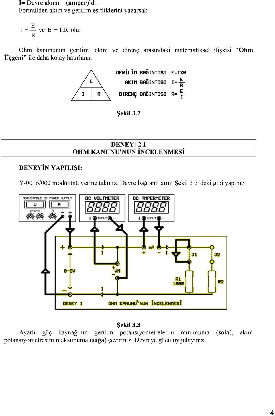 2 DENEYĠN YAPILIġI: DENEY: 2.1 OHM KANUNU NUN ĠNCELENMESĠ Y-0016/002 modülünü yerine takınız. Devre bağlantılarını Şekil 3.