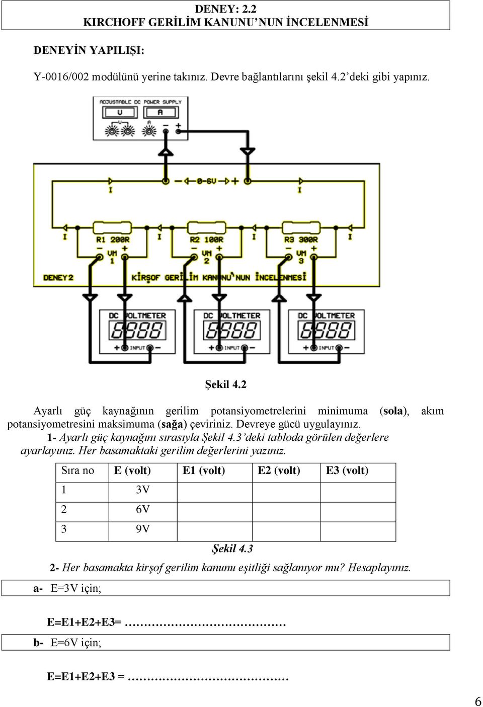 1- Ayarlı güç kaynağını sırasıyla Şekil 4.3 deki tabloda görülen değerlere ayarlayınız. Her basamaktaki gerilim değerlerini yazınız.