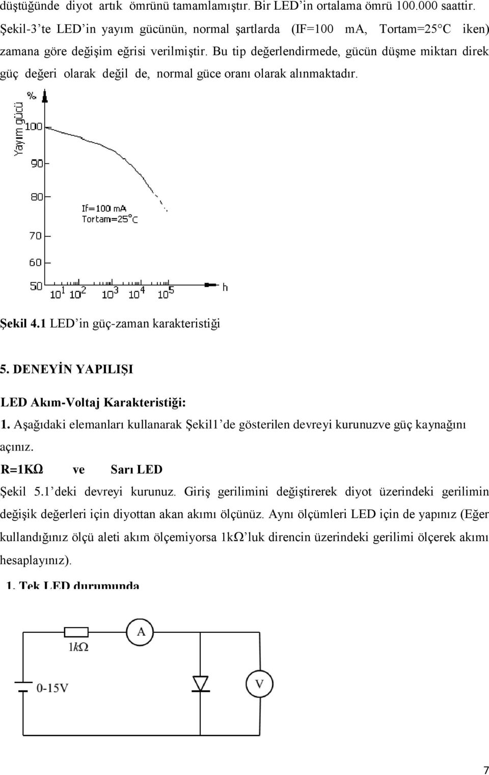 Bu tip değerlendirmede, gücün düşme miktarı direk güç değeri olarak değil de, normal güce oranı olarak alınmaktadır. ġekil 4.1 LED in güç-zaman karakteristiği 5.