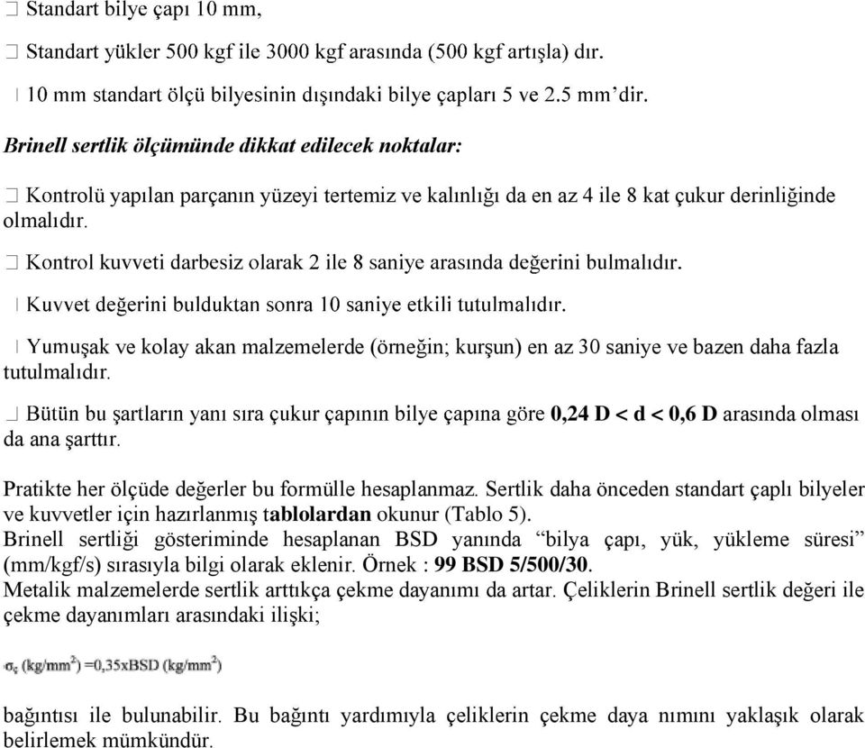 0,24 D < d < 0,6 D arasında olması Pratikte her ölçüde değerler bu formülle hesaplanmaz. Sertlik daha önceden standart çaplı bilyeler ve kuvvetler için hazırlanmış tablolardan okunur (Tablo 5).