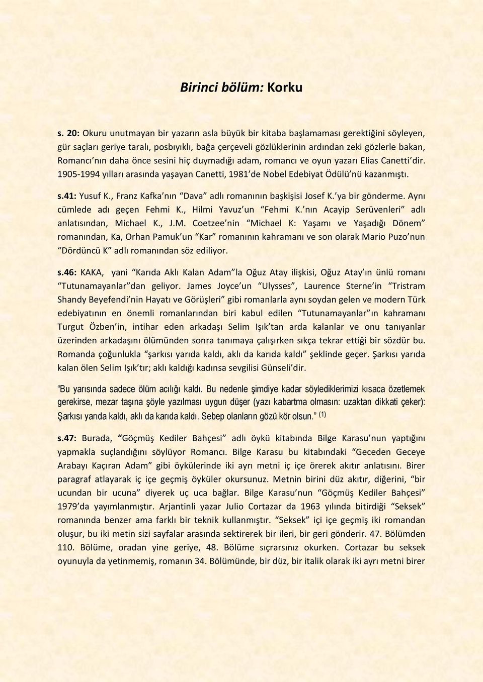 daha önce sesini hiç duymadığı adam, romancı ve oyun yazarı Elias Canetti dir. 1905-1994 yılları arasında yaşayan Canetti, 1981 de Nobel Edebiyat Ödülü nü kazanmıştı. s.41: Yusuf K.