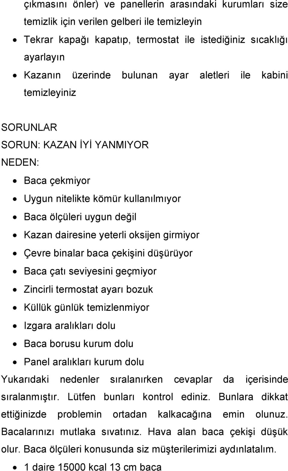 binalar baca çekişini düşürüyor Baca çatı seiyesini geçmiyor Zincirli termostat ayarı bozuk Küllük günlük temizlenmiyor Izgara aralıkları dolu Baca borusu kurum dolu Panel aralıkları kurum dolu