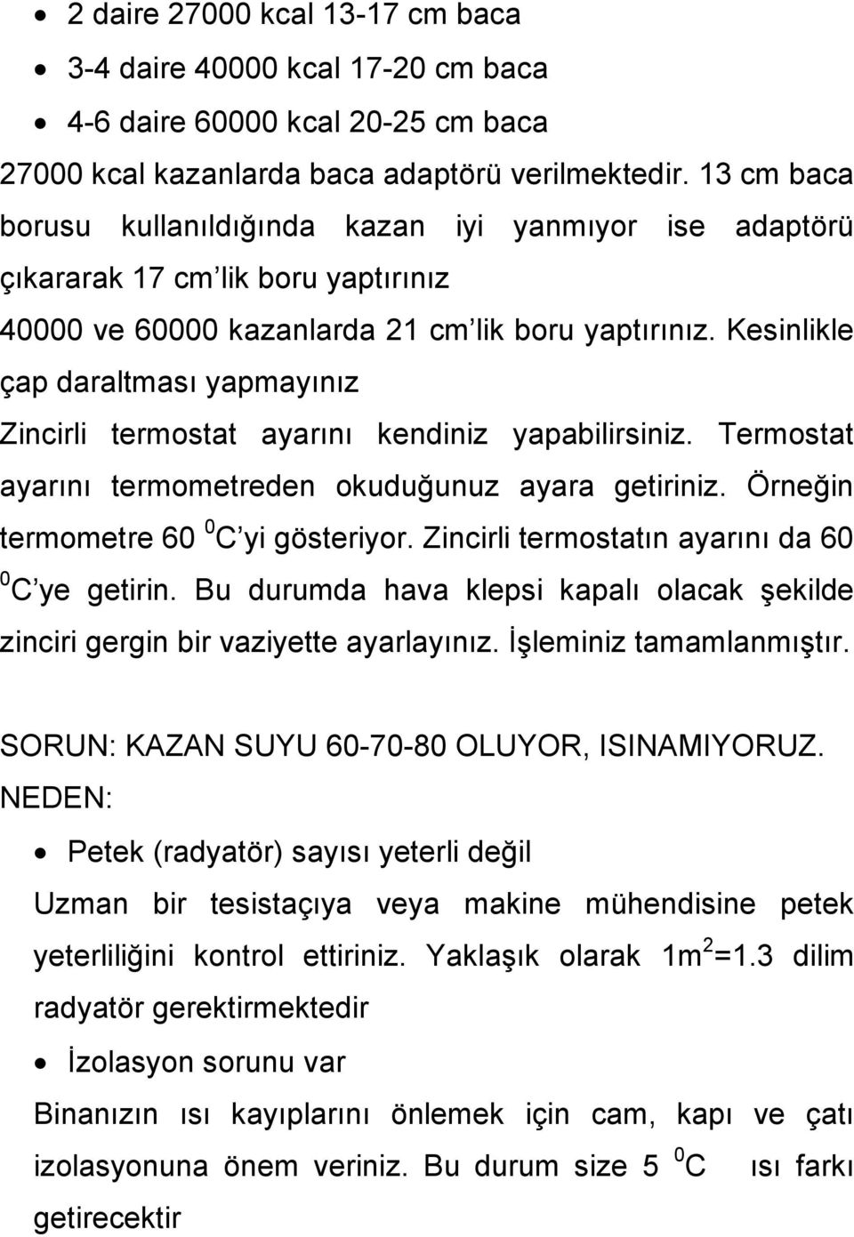 Kesinlikle çap daraltması yapmayınız Zincirli termostat ayarını kendiniz yapabilirsiniz. Termostat ayarını termometreden okuduğunuz ayara getiriniz. Örneğin termometre 60 0 C yi gösteriyor.