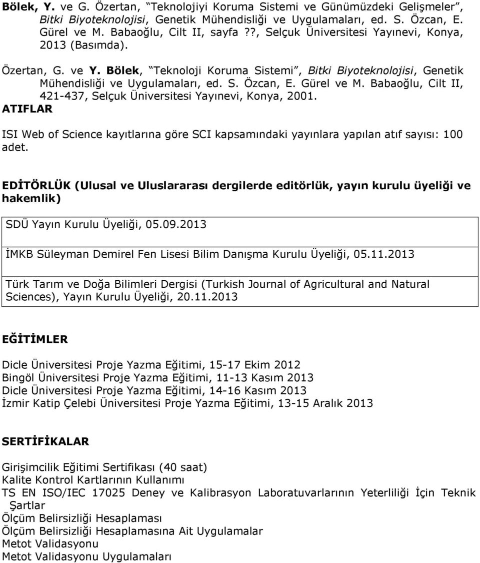 Babaoğlu, Cilt II, 421-437, Selçuk Üniversitesi Yayınevi, Konya, 2001. ATIFLAR ISI Web of Science kayıtlarına göre SCI kapsamındaki yayınlara yapılan atıf sayısı: 100 adet.