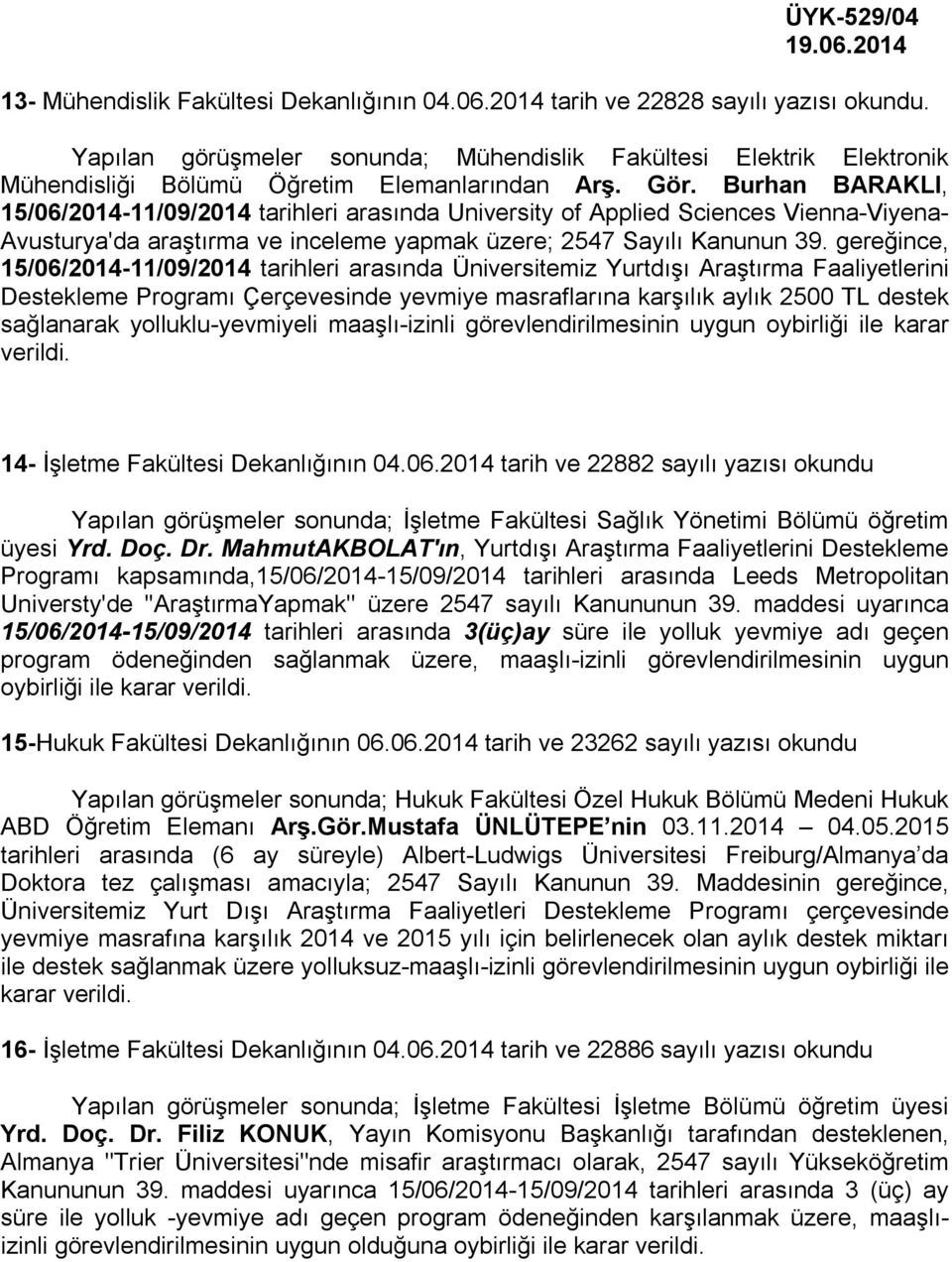 Burhan BARAKLI, 15/06/2014-11/09/2014 tarihleri arasında University of Applied Sciences Vienna-Viyena- Avusturya'da araştırma ve inceleme yapmak üzere; 2547 Sayılı Kanunun 39.