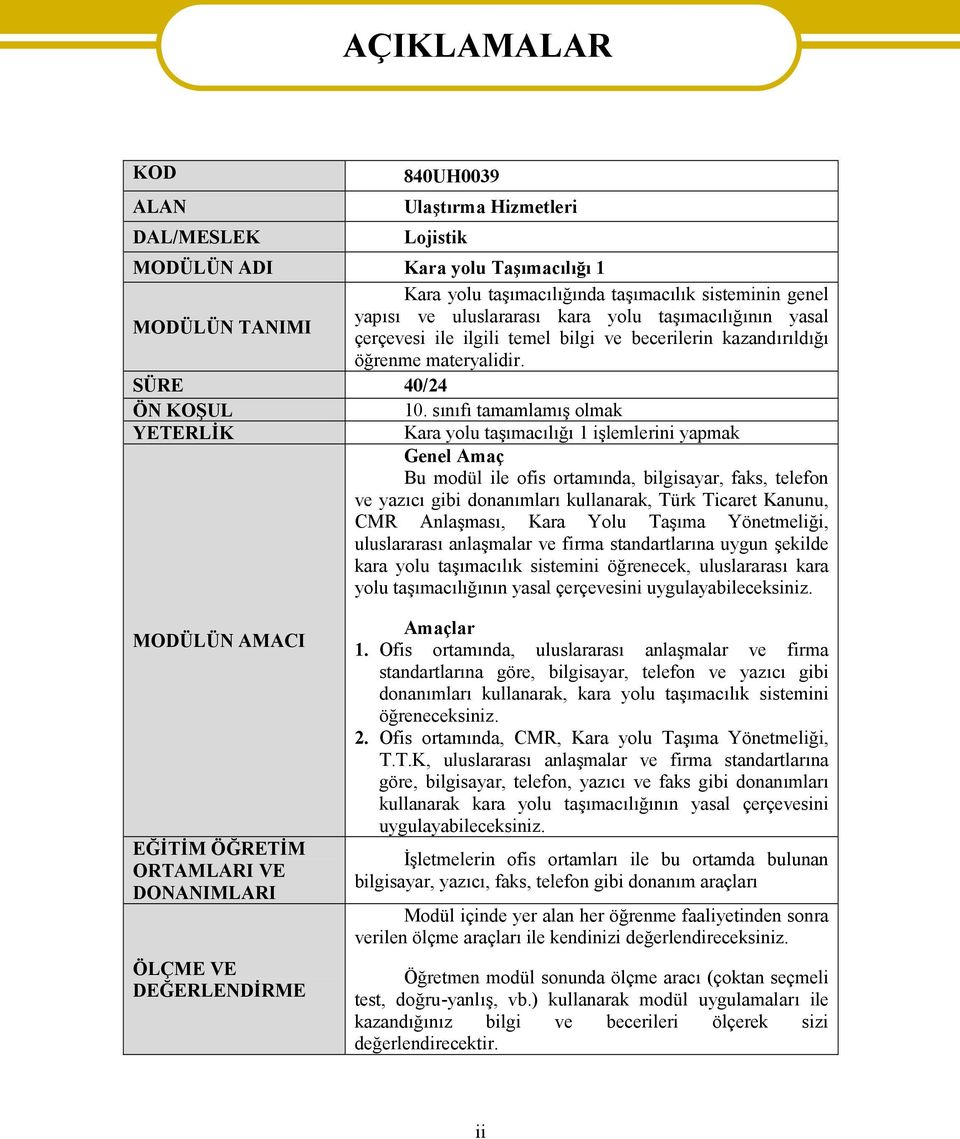 sınıfı tamamlamış olmak YETERLİK Kara yolu taşımacılığı 1 işlemlerini yapmak Genel Amaç Bu modül ile ofis ortamında, bilgisayar, faks, telefon ve yazıcı gibi donanımları kullanarak, Türk Ticaret