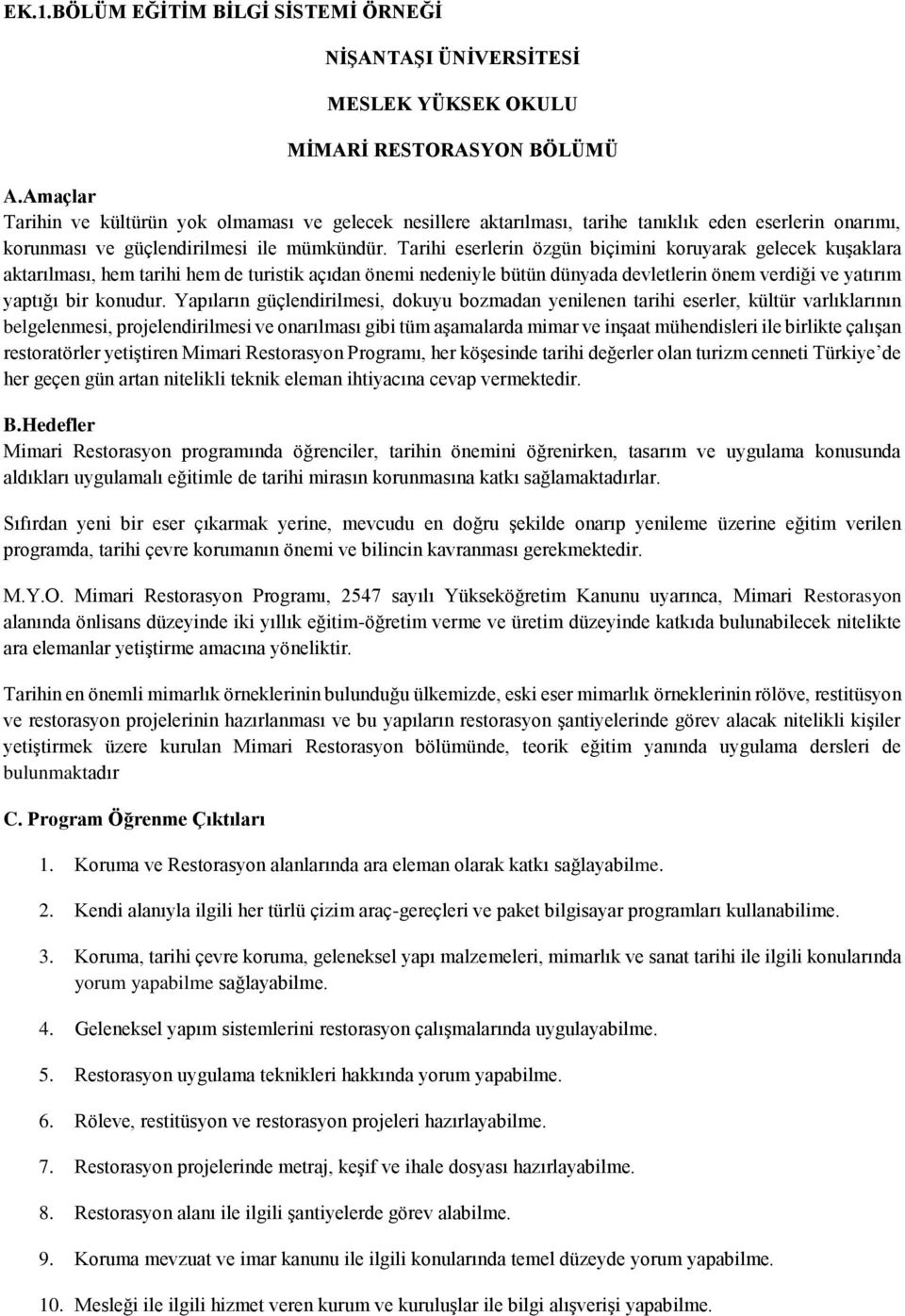 Tarihi eserlerin özgün biçimini koruyarak gelecek kuşaklara aktarılması, hem tarihi hem de turistik açıdan önemi nedeniyle bütün dünyada devletlerin önem verdiği ve yatırım yaptığı bir konudur.