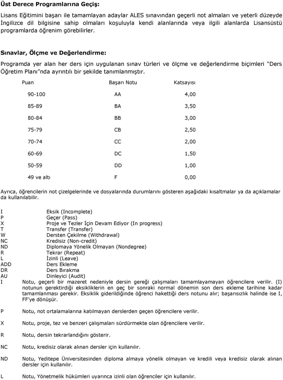 Sınavlar, Ölçme ve Değerlendirme: Programda yer alan her ders için uygulanan sınav türleri ve ölçme ve değerlendirme biçimleri Ders Öğretim Planı nda ayrıntılı bir şekilde tanımlanmıştır.