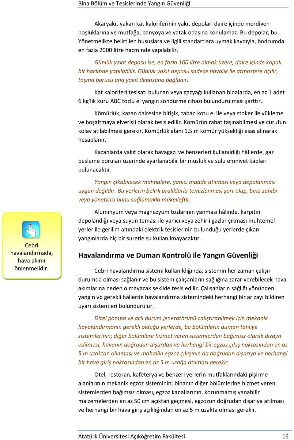 Günlük yakıt deposu ise, en fazla 100 litre olmak üzere, daire içinde kapalı bir hacimde yapılabilir. Günlük yakıt deposu sadece havalık ile atmosfere açılır, taşma borusu ana yakıt deposuna bağlanır.