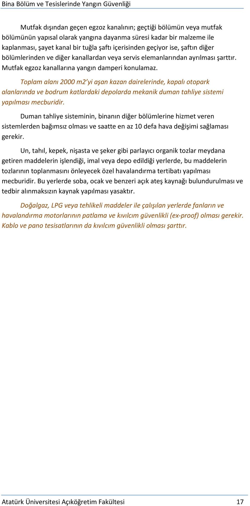 Toplam alanı 2000 m2 yi aşan kazan dairelerinde, kapalı otopark alanlarında ve bodrum katlardaki depolarda mekanik duman tahliye sistemi yapılması mecburidir.