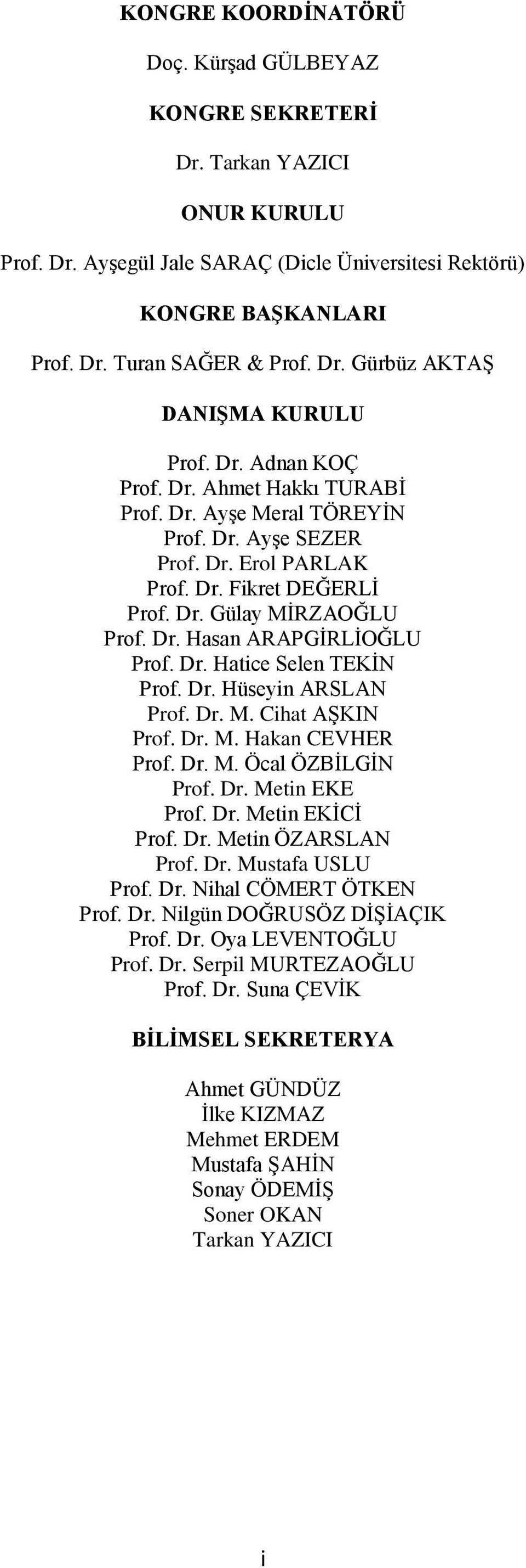 Dr. Hatice Selen TEKİN Prof. Dr. Hüseyin ARSLAN Prof. Dr. M. Cihat AŞKIN Prof. Dr. M. Hakan CEVHER Prof. Dr. M. Öcal ÖZBİLGİN Prof. Dr. Metin EKE Prof. Dr. Metin EKİCİ Prof. Dr. Metin ÖZARSLAN Prof.