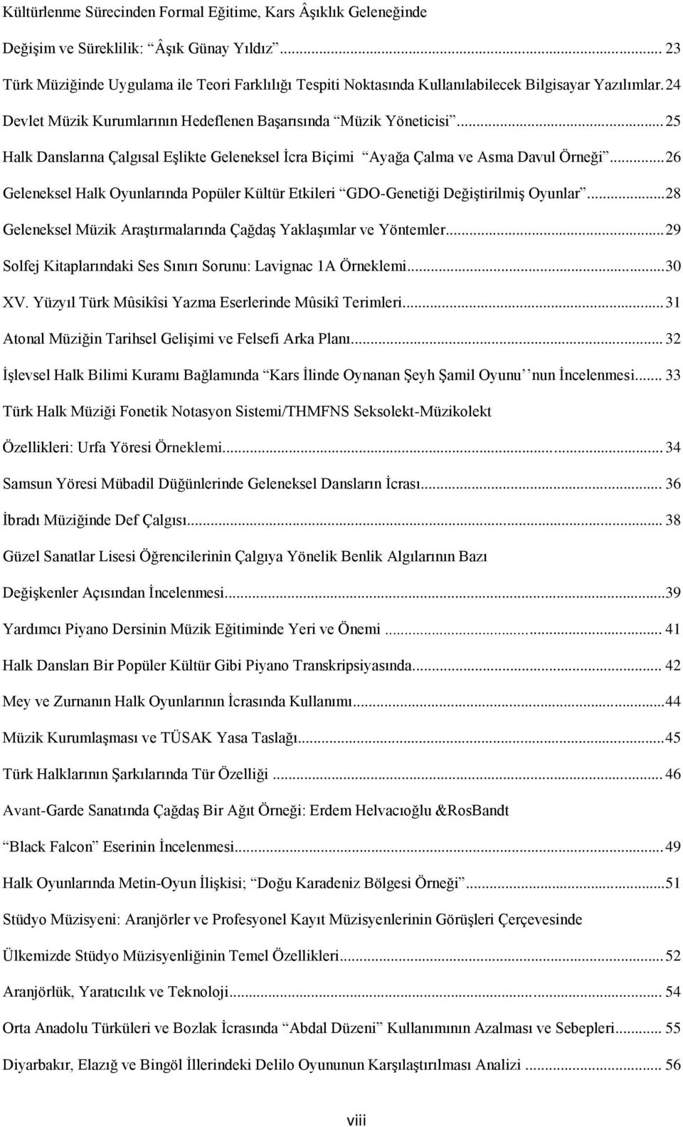 .. 25 Halk Danslarına Çalgısal Eşlikte Geleneksel İcra Biçimi Ayağa Çalma ve Asma Davul Örneği... 26 Geleneksel Halk Oyunlarında Popüler Kültür Etkileri GDO-Genetiği Değiştirilmiş Oyunlar.