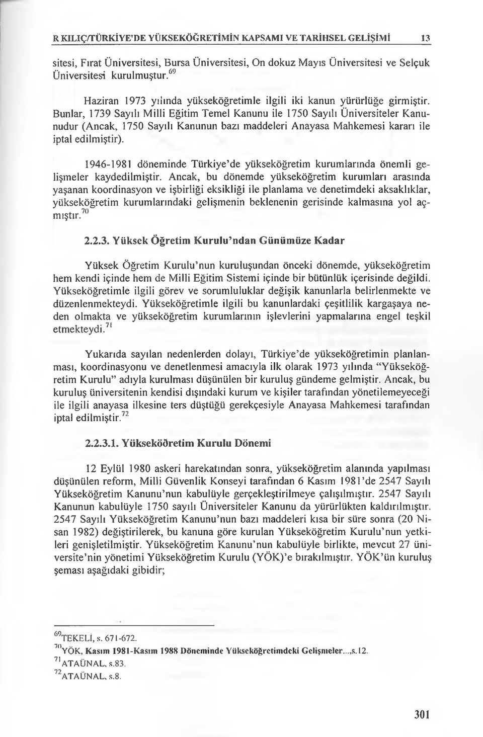 Bunlar, 1739 Sayılı Milli Eğitim Temel Kanunu ile 1750 Sayılı Üniversiteler Kanunudur (Ancak, 1750 Sayılı Kanunun bazı maddeleri Anayasa Mahkemesi kararı ile iptal edilmiştir).