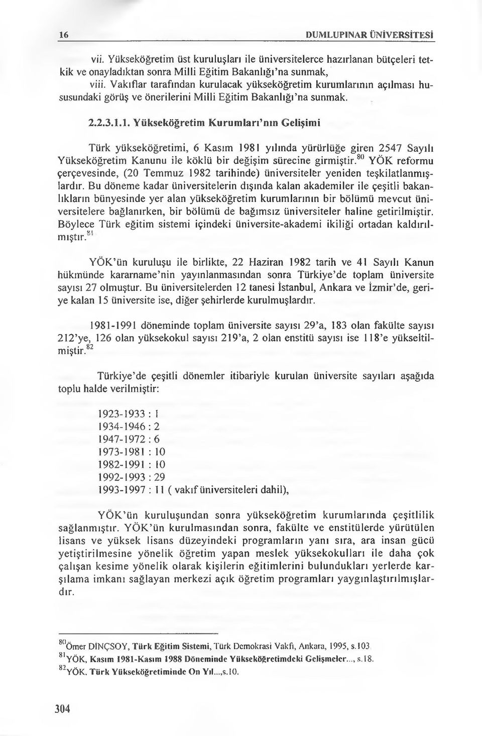 I. Yükseköğretim Kurumları nm Gelişimi Türk yükseköğretimi, 6 Kasım 1981 yılında yürürlüğe giren 2547 Sayılı Yükseköğretim Kanunu ile köklü bir değişim sürecine girmiştir.