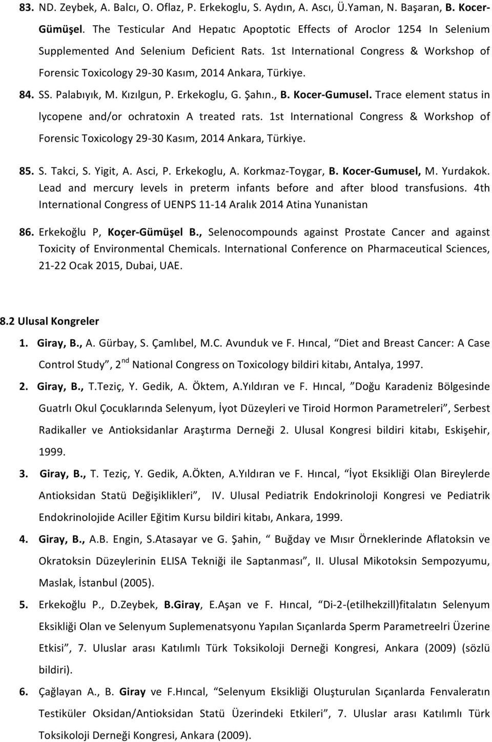 1st International Congress & Workshop of Forensic Toxicology 29-30 Kasım, 2014 Ankara, Türkiye. 84. SS. Palabıyık, M. Kızılgun, P. Erkekoglu, G. Şahın., B. Kocer- Gumusel.