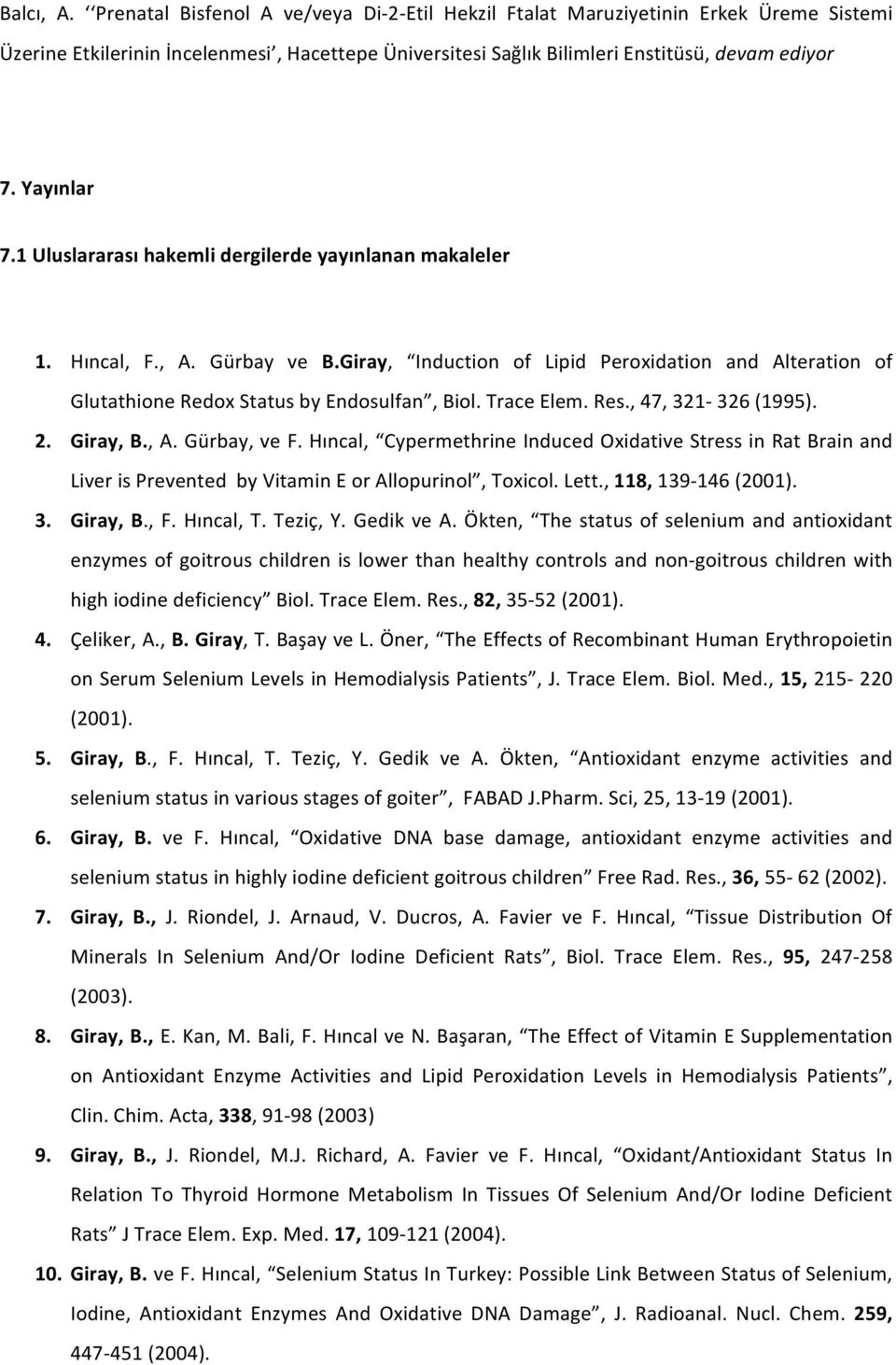 Trace Elem. Res., 47, 321-326 (1995). 2. Giray, B., A. Gürbay, ve F. Hıncal, Cypermethrine Induced Oxidative Stress in Rat Brain and Liver is Prevented by Vitamin E or Allopurinol, Toxicol. Lett.