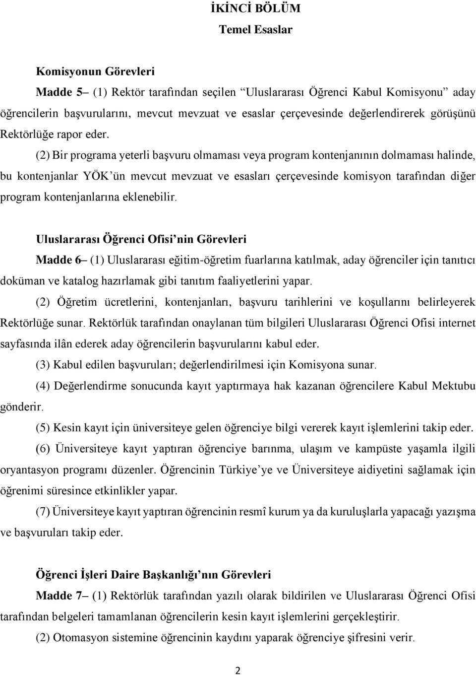 (2) Bir programa yeterli başvuru olmaması veya program kontenjanının dolmaması halinde, bu kontenjanlar YÖK ün mevcut mevzuat ve esasları çerçevesinde komisyon tarafından diğer program