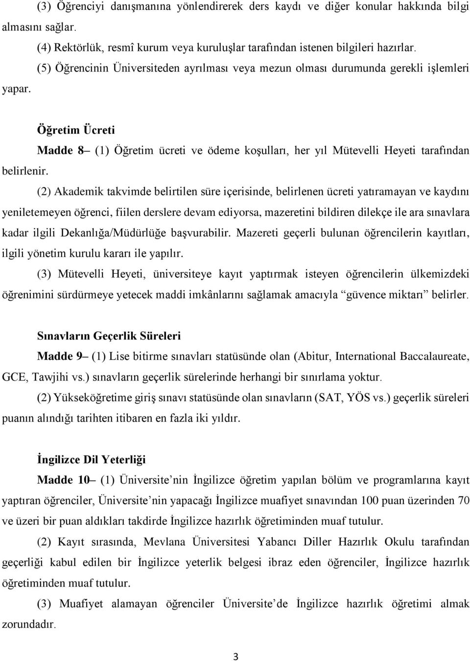 Öğretim Ücreti Madde 8 (1) Öğretim ücreti ve ödeme koşulları, her yıl Mütevelli Heyeti tarafından belirlenir.