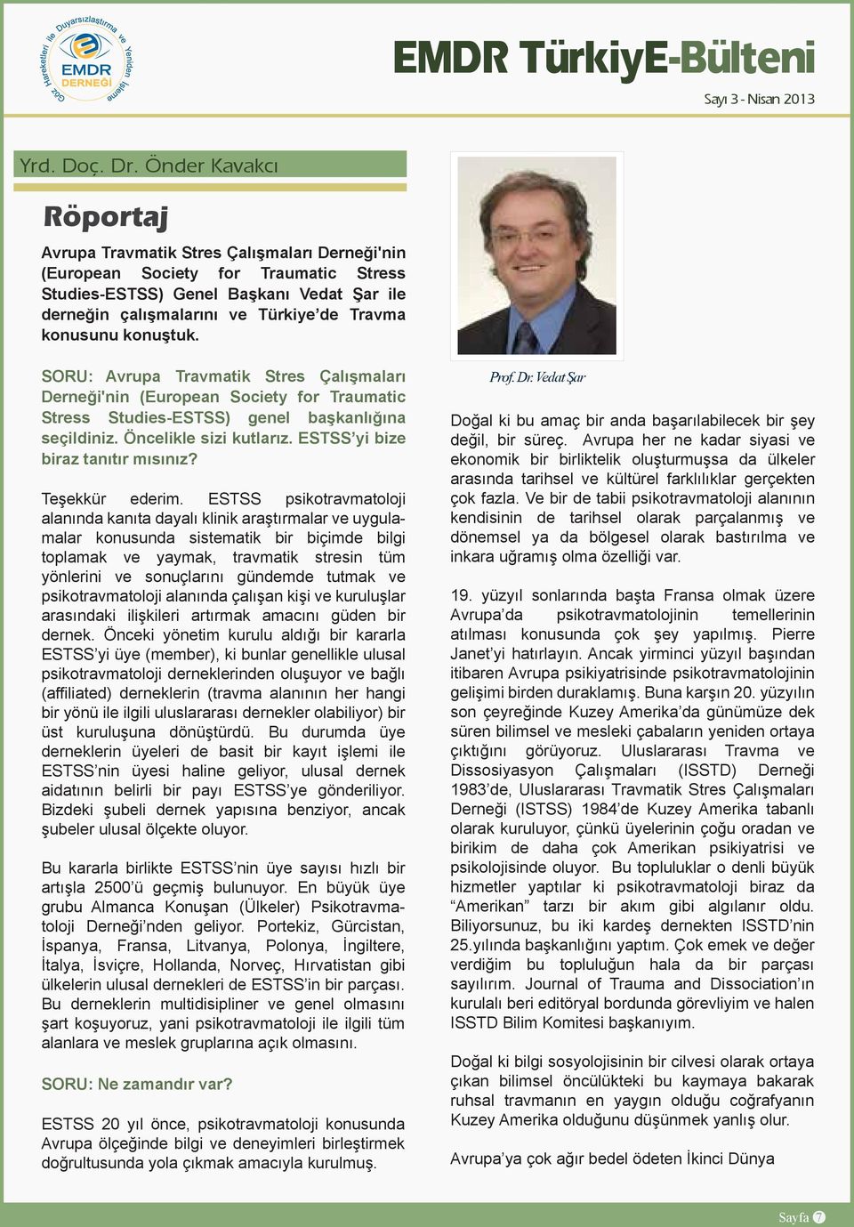 konusunu konuştuk. SORU: Avrupa Travmatik Stres Çalışmaları Derneği'nin (European Society for Traumatic Stress Studies-ESTSS) genel başkanlığına seçildiniz. Öncelikle sizi kutlarız.