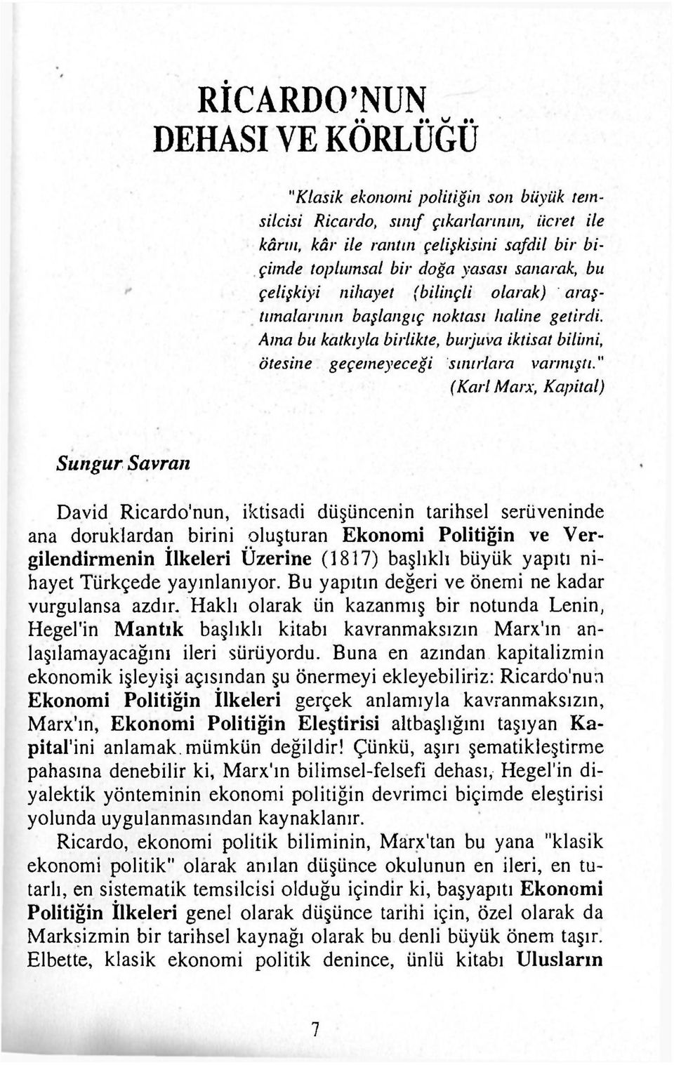 " (Kari Marx, Kapital) Sungur Savraıı David Ricardo'nun, iktisadi düşüncenin tarihsel serüveninde ana doruklardan birini oluşturan Ekonomi Politiğin ve Vergilendirmenin İlkeleri Üzerine (1817)