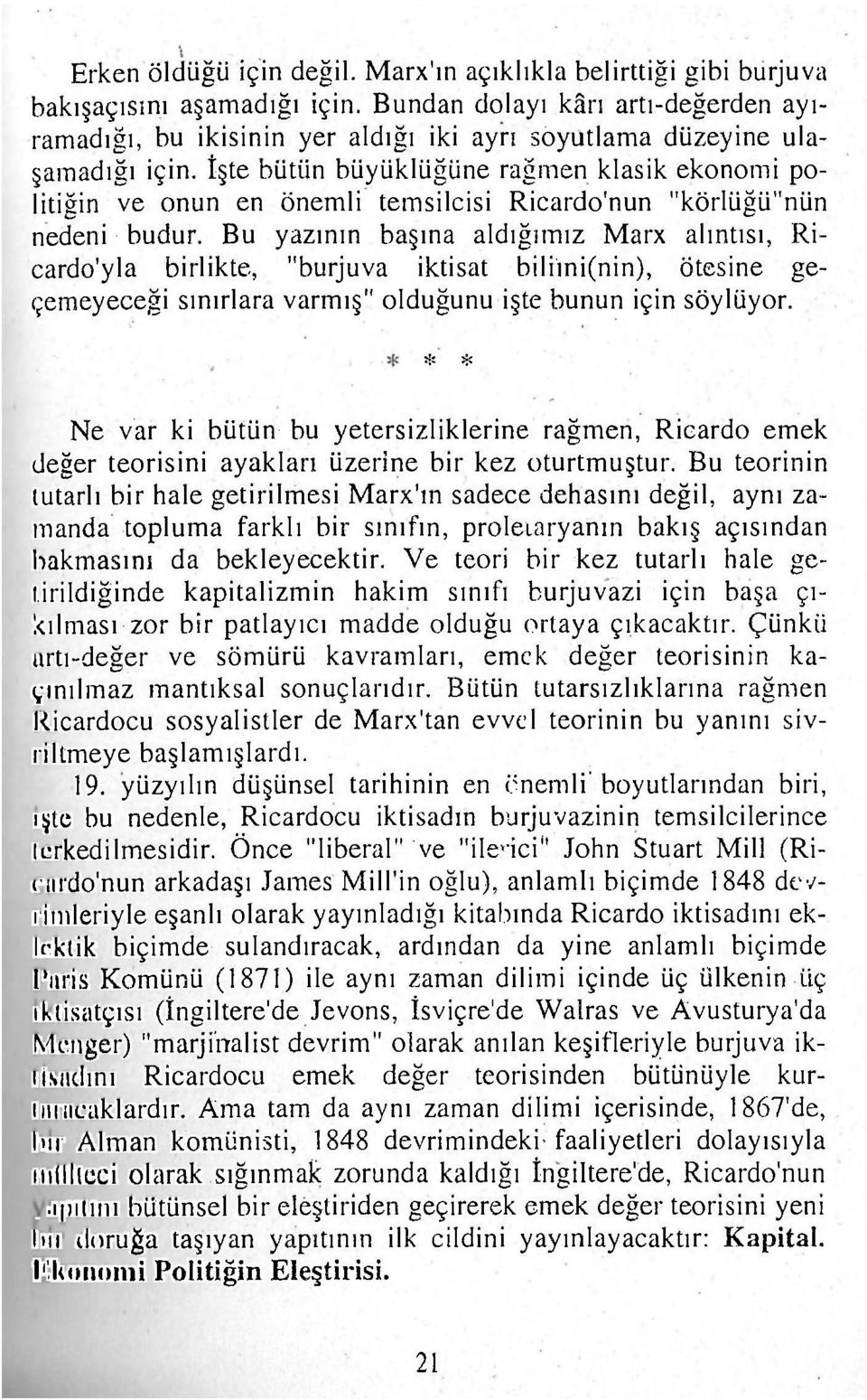 İşte bütün büyüklüğüne rağmen klasik ekonomi politiğin ve onun en önemli temsilcisi Ricardo'nun "körlüğü"nün nedeni budur.