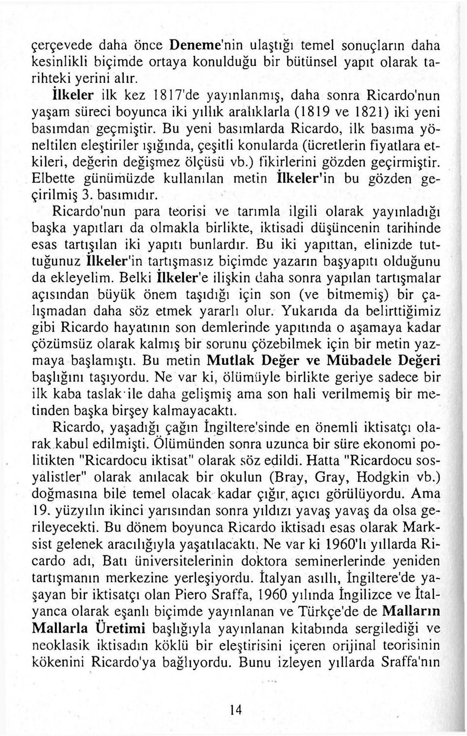 Bu yeni basımlarda Ricardo, ilk basıma yöneltilen eleştiriler ışığında, çeşitli konularda (ücretlerin fiyatlara etkileri, değerin değişmez ölçüsü vb.) fikirlerini gözden geçirmiştir.