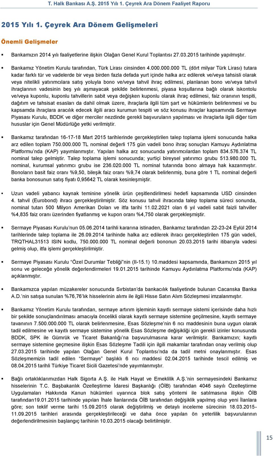 000.000 TL (dört milyar Türk Lirası) tutara kadar farklı tür ve vadelerde bir veya birden fazla defada yurt içinde halka arz edilerek ve/veya tahsisli olarak veya nitelikli yatırımcılara satış