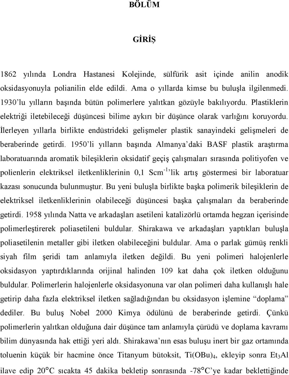 İlerleyen yıllarla birlikte endüstrideki gelişmeler plastik sanayindeki gelişmeleri de beraberinde getirdi.