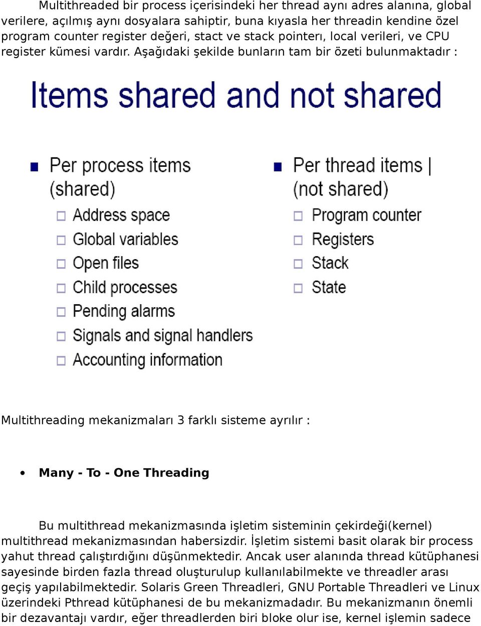 Aşağıdaki şekilde bunların tam bir özeti bulunmaktadır : Multithreading mekanizmaları 3 farklı sisteme ayrılır : Many - To - One Threading Bu multithread mekanizmasında işletim sisteminin