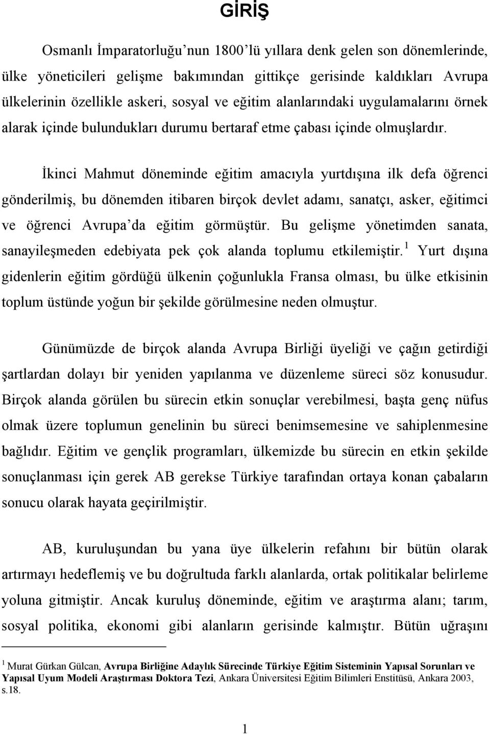 İkinci Mahmut döneminde eğitim amacıyla yurtdışına ilk defa öğrenci gönderilmiş, bu dönemden itibaren birçok devlet adamı, sanatçı, asker, eğitimci ve öğrenci Avrupa da eğitim görmüştür.