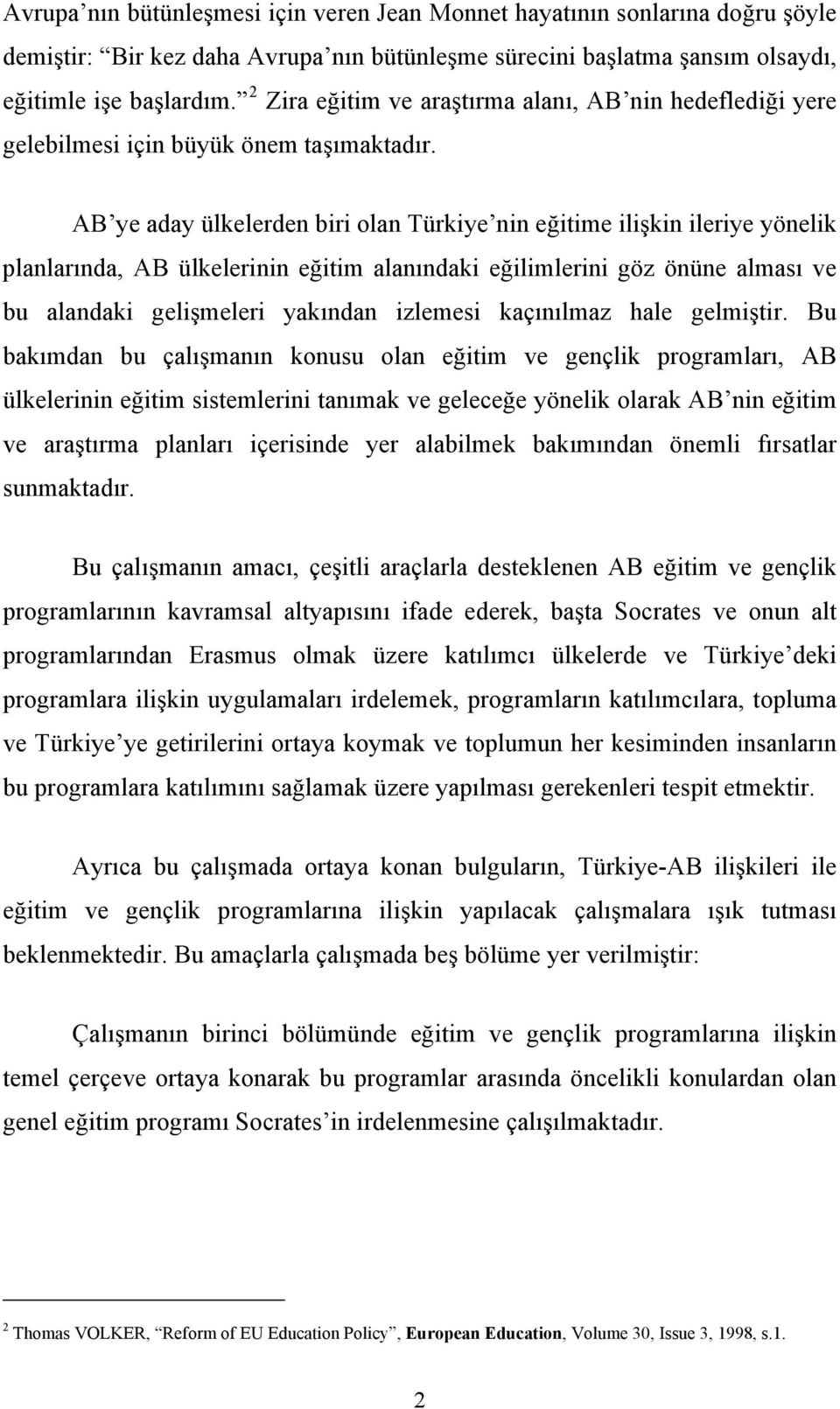 AB ye aday ülkelerden biri olan Türkiye nin eğitime ilişkin ileriye yönelik planlarında, AB ülkelerinin eğitim alanındaki eğilimlerini göz önüne alması ve bu alandaki gelişmeleri yakından izlemesi