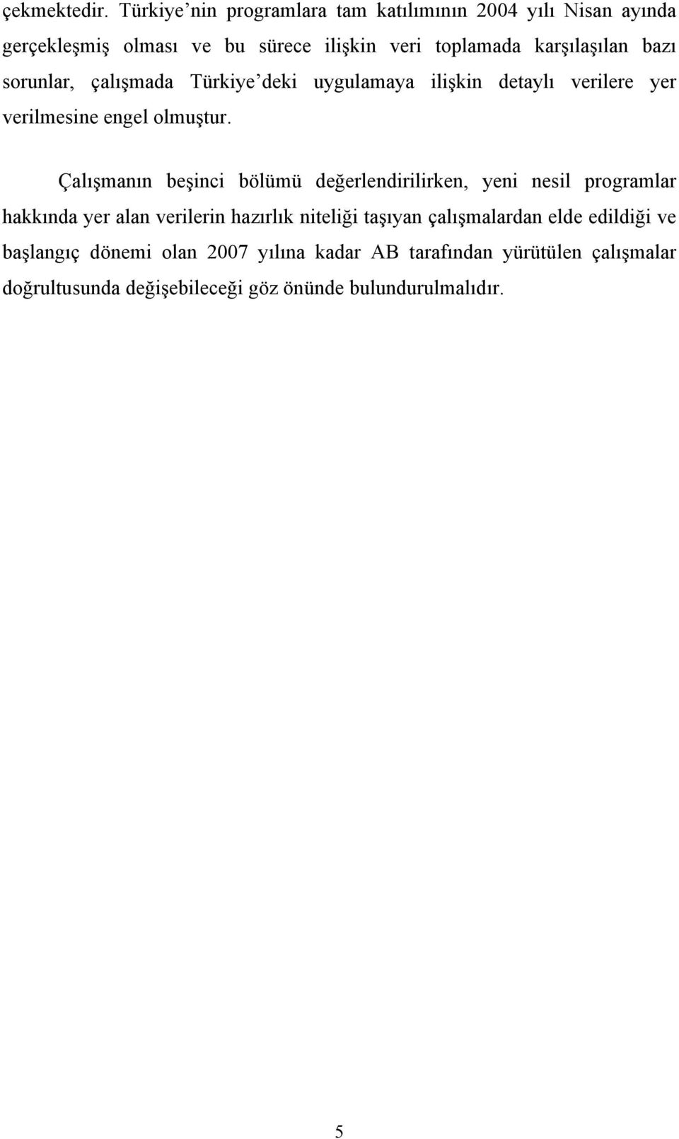 bazı sorunlar, çalışmada Türkiye deki uygulamaya ilişkin detaylı verilere yer verilmesine engel olmuştur.