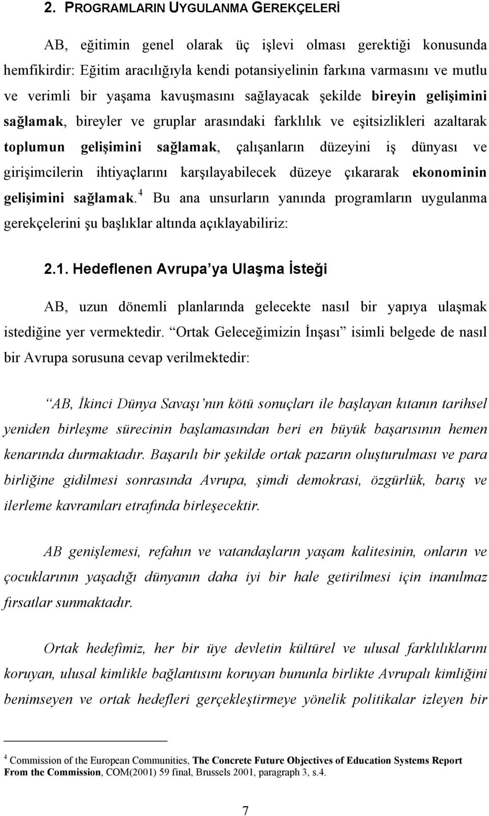 ve girişimcilerin ihtiyaçlarını karşılayabilecek düzeye çıkararak ekonominin gelişimini sağlamak.