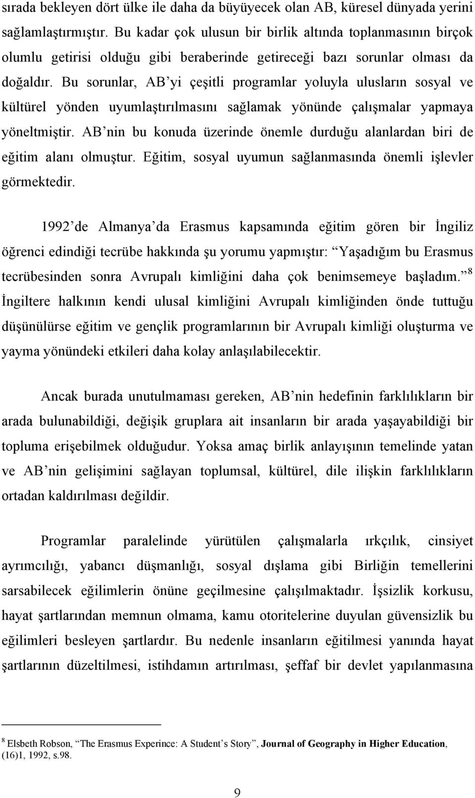 Bu sorunlar, AB yi çeşitli programlar yoluyla ulusların sosyal ve kültürel yönden uyumlaştırılmasını sağlamak yönünde çalışmalar yapmaya yöneltmiştir.