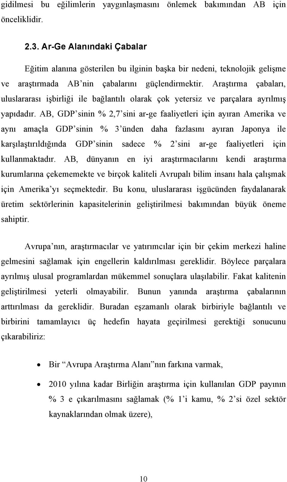 Araştırma çabaları, uluslararası işbirliği ile bağlantılı olarak çok yetersiz ve parçalara ayrılmış yapıdadır.