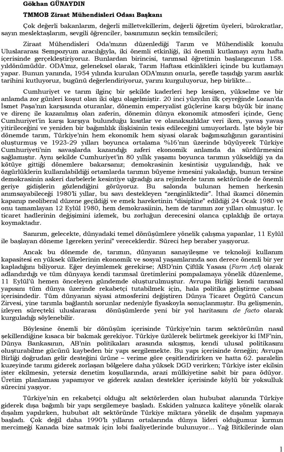 gerçekleştiriyoruz. Bunlardan birincisi, tarımsal öğretimin başlangıcının 158. yıldönümüdür. ODA mız, geleneksel olarak, Tarım Haftası etkinlikleri içinde bu kutlamayı yapar.